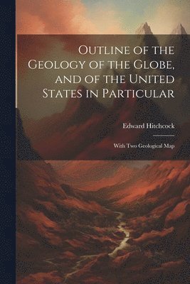 Edward Hitchcock - Outline of the Geology of the Globe, and of the United States in Particular, Häftad