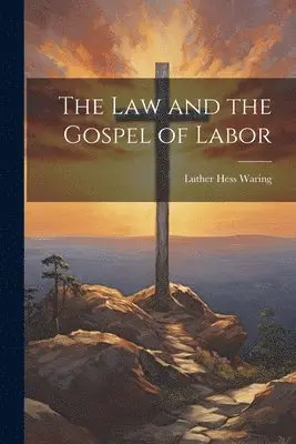 Luther Hess Waring - Law and the Gospel of Labor, Häftad. Tillgänglighet: Lägg i varukorg