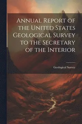 US Geological Survey Library - Annual Report of the United States Geological Survey to the Secretary of the Interior, Häftad. Tillgänglighet: Lägg i varukorg