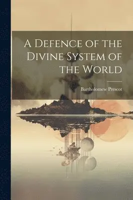 Bartholomew Prescot - Defence of the Divine System of the World, Häftad. Tillgänglighet: Lägg i varukorg