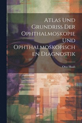 Otto Haab - Atlas und Grundriss der Ophthalmoskopie und Ophthalmoskopischen Diagnostik, Häftad. Tillgänglighet: Lägg i varukorg