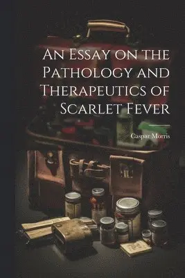 Caspar Morris - Essay on the Pathology and Therapeutics of Scarlet Fever, Häftad. Tillgänglighet: Lägg i varukorg