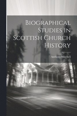 Anthony Mitchell - Biographical Studies in Scottish Church History, Häftad