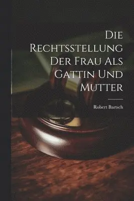 Robert Bartsch - Die Rechtsstellung der Frau als Gattin und Mutter, Häftad. Tillgänglighet: Lägg i varukorg