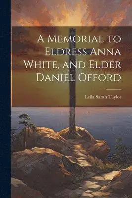 Leila Sarah Taylor - Memorial to Eldress Anna White, and Elder Daniel Offord, Häftad. Tillgänglighet: Lägg i varukorg