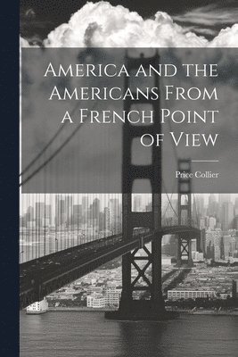 Price Collier - America and the Americans From a French Point of View, Häftad. Tillgänglighet: Lägg i varukorg