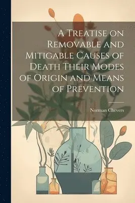 Norman Chevers - Treatise on Removable and Mitigable Causes of Death Their Modes of Origin and Means of Prevention, Häftad. Tillgänglighet: Lägg i varukorg