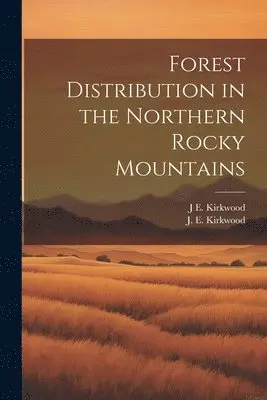 J E Kirkwood - Forest Distribution in the Northern Rocky Mountains, Häftad. Tillgänglighet: Lägg i varukorg