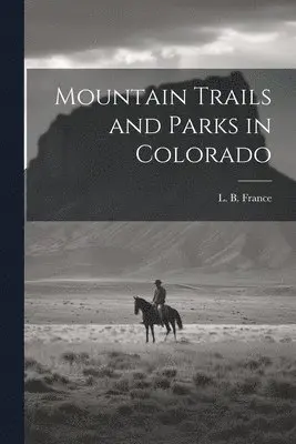 L B France, L B France - Mountain Trails and Parks in Colorado, Häftad. Tillgänglighet: Lägg i varukorg