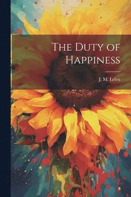 J M Lelen - Duty of Happiness, Häftad. Tillgänglighet: Lägg i varukorg