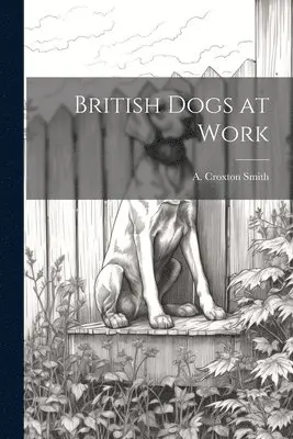 A Croxton Smith - British Dogs at Work, Häftad. Tillgänglighet: Lägg i varukorg