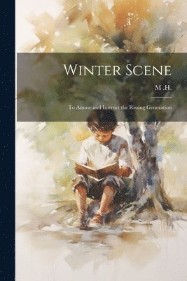 M H - Winter Scene; to Amuse and Instruct the Rissing Generation, Häftad