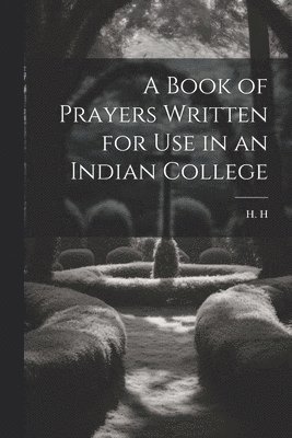 H H - Book of Prayers Written for Use in an Indian College, Häftad