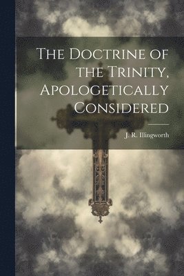Illingworth J R (John Richardson) - Doctrine of the Trinity, Apologetically Considered, Häftad