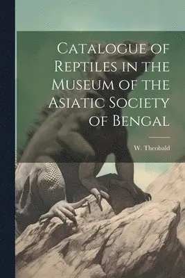 Theobald W (William) - Catalogue of Reptiles in the Museum of the Asiatic Society of Bengal, Häftad. Tillgänglighet: Lägg i varukorg