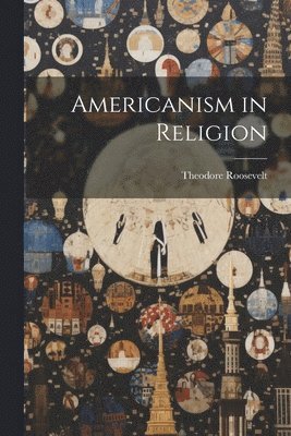 Roosevelt Theodore - Americanism in Religion, Häftad. Tillgänglighet: Lägg i varukorg