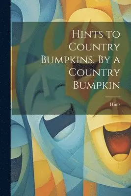 Hints - Hints to Country Bumpkins, By a Country Bumpkin, Häftad. Tillgänglighet: Lägg i varukorg