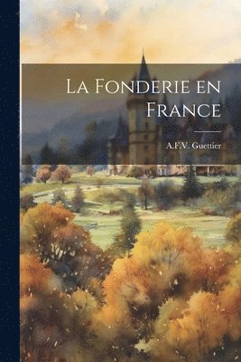 A F V Guettier - La Fonderie en France, Häftad