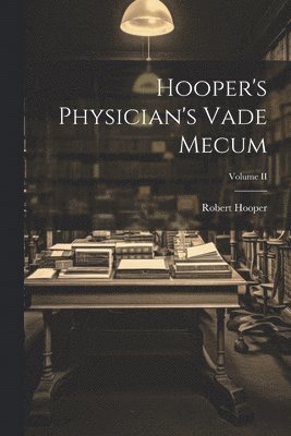 Robert Hooper - Hooper's Physician's Vade Mecum; Volume II, Häftad. Tillgänglighet: Lägg i varukorg