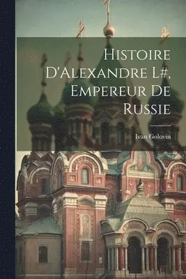 Ivan Golovin - Histoire D'Alexandre l#, Empereur de Russie, Häftad. Tillgänglighet: Lägg i varukorg