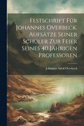 Festschrift fr Johannes Overbeck. Aufstze seiner Schler zur Feier seines 40 Jhrigen professoren