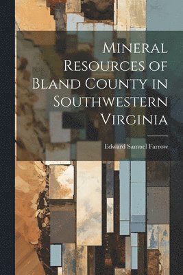 Edward Samuel Farrow - Mineral Resources of Bland County in Southwestern Virginia, Häftad. Tillgänglighet: Lägg i varukorg