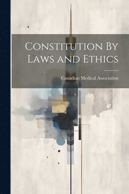 Canadian Medical Association - Constitution By Laws and Ethics, Häftad. Tillgänglighet: Lägg i varukorg
