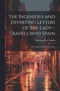 Ingenious and Diverting Letters of the Lady--travels Into Spain; Describing the Devotions, Nunne