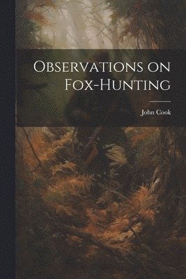 Cook John - Observations on Fox-Hunting, Häftad