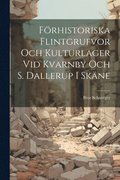 F�rhistoriska Flintgrufvor och Kulturlager vid Kvarnby och S. Dallerup i Sk�ne