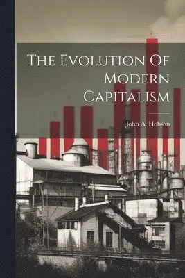 John a Hobson - Evolution Of Modern Capitalism, Häftad. Tillgänglighet: Lägg i varukorg