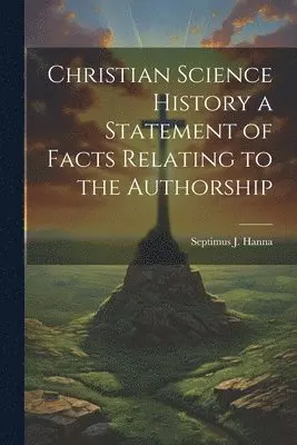 Septimus J Hanna - Christian Science History a Statement of Facts Relating to the Authorship, Häftad. Tillgänglighet: Lägg i varukorg