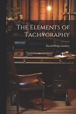 David Philip Lindsley - Elements of Tachygraphy, Häftad. Tillgänglighet: Lägg i varukorg