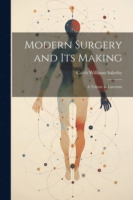 Caleb Williams Saleeby - Modern Surgery and its Making; a Tribute to Listerism, Häftad. Tillgänglighet: Lägg i varukorg