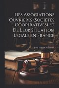 Des Associations Ouvrières (Sociétés Coopératives) et de Leur Situation Légale en France