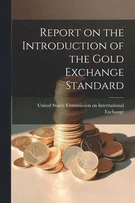 United States Commission on Internat - Report on the Introduction of the Gold Exchange Standard, Häftad. Tillgänglighet: Lägg i varukorg