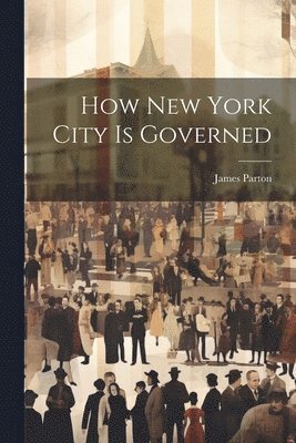 James Parton - How New York City is Governed, Häftad