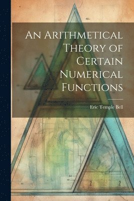 Eric Temple Bell - Arithmetical Theory of Certain Numerical Functions, Häftad. Tillgänglighet: Lägg i varukorg