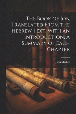 John Medley - Book of Job, Translated From the Hebrew Text, With an Introduction, A Summary of Each Chapter, Häftad. Tillgänglighet: Lägg i varukorg