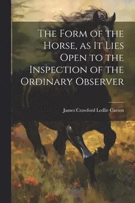 Form of the Horse, as it Lies Open to the Inspection of the Ordinary Observer