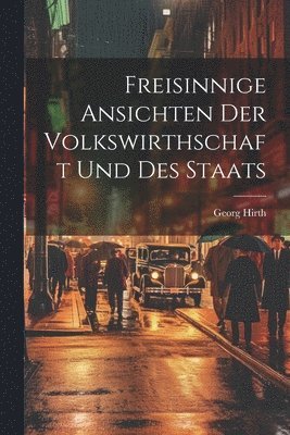 Georg Hirth - Freisinnige Ansichten der Volkswirthschaft und des Staats, Häftad. Tillgänglighet: Lägg i varukorg