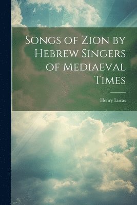 Henry Lucas - Songs of Zion by Hebrew Singers of Mediaeval Times, Häftad