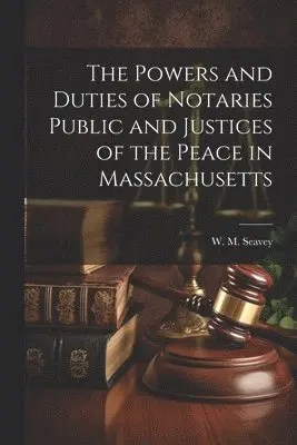 Powers and Duties of Notaries Public and Justices of the Peace in Massachusetts