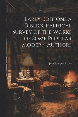 John Herbert Slater - Early Editions a Bibliographical Survey of the Works of Some Popular Modern Authors, Häftad
