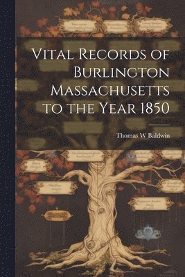 Thomas W Baldwin - Vital Records of Burlington Massachusetts to the Year 1850, Häftad. Tillgänglighet: Lägg i varukorg