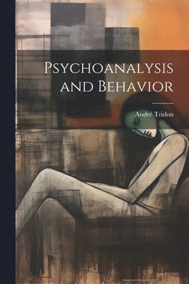 André Tridon - Psychoanalysis and Behavior, Häftad