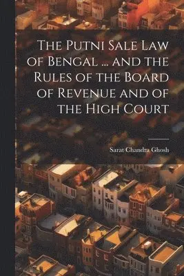 Putni Sale law of Bengal ... and the Rules of the Board of Revenue and of the High Court