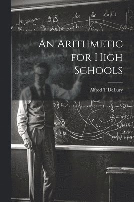 Alfred T Delury - Arithmetic for High Schools, Häftad. Tillgänglighet: Lägg i varukorg