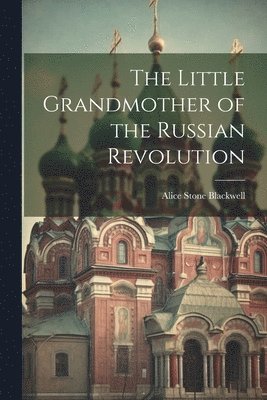 Alice Stone Blackwell - Little Grandmother of the Russian Revolution, Häftad