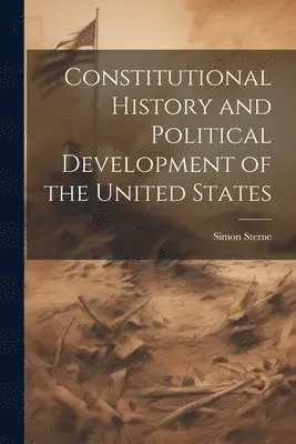 Simon Sterne - Constitutional History and Political Development of the United States, Häftad. Tillgänglighet: Lägg i varukorg